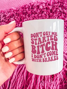 Don't Get Me Started B--ch I Don't Come With Brakes Mug