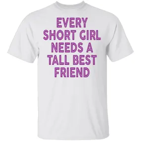 Every Short Girl Needs A Tall Best Friend T-Shirt