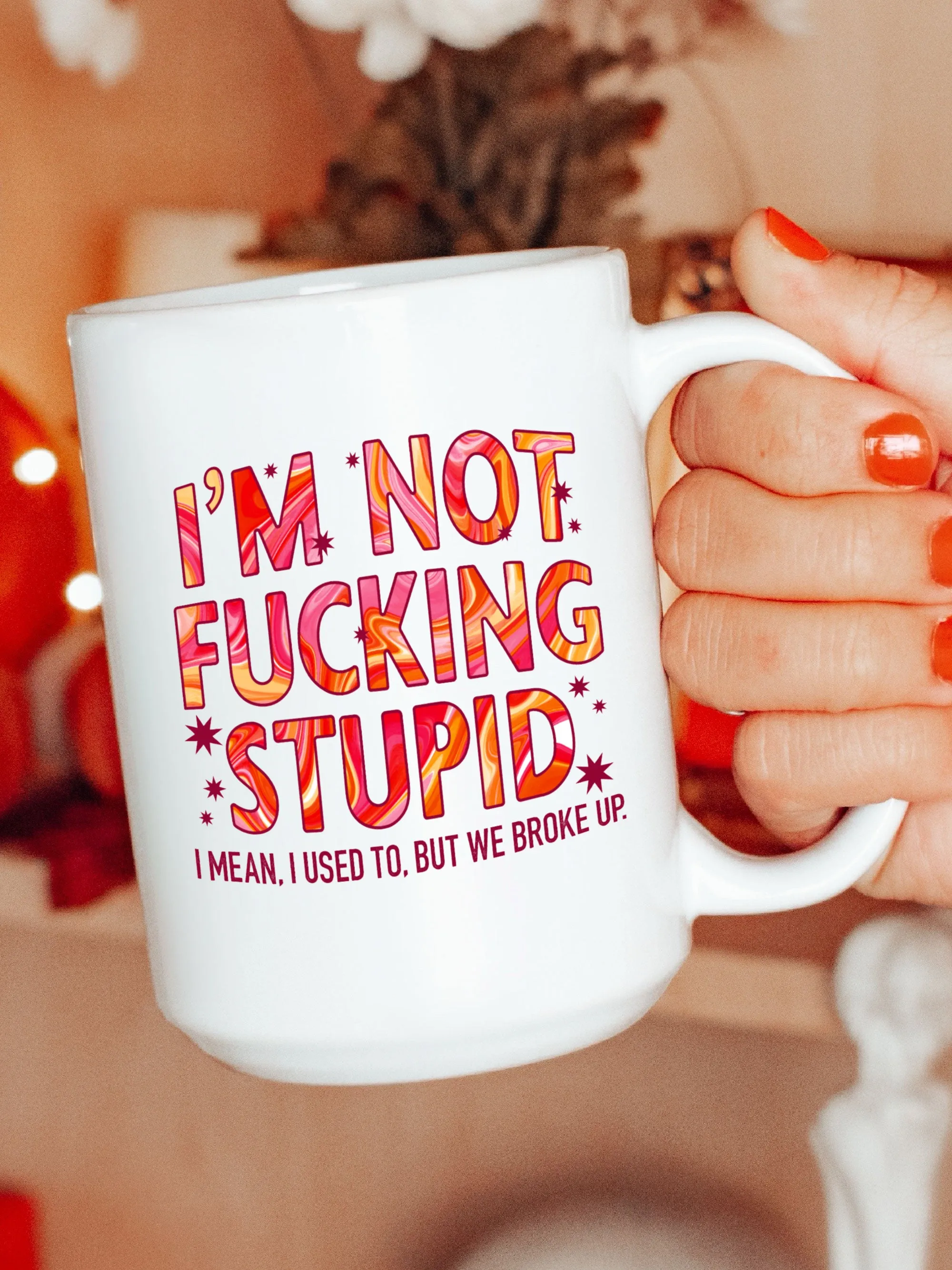 I'm Not F--king Stupid ~ I Mean, I Used To, But We Broke Up. Mug