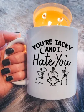 You're Tacky And I Hate You Mug